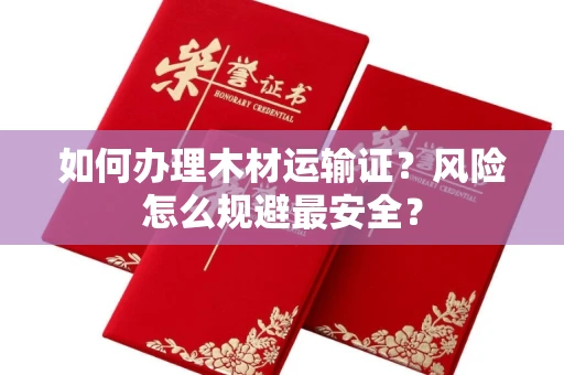 昆明如何办理木材运输证?风险怎么规避最安全?