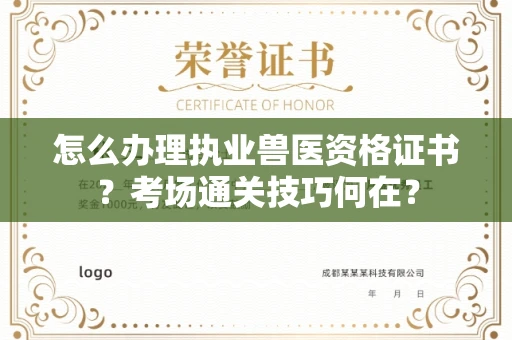 昆明怎么办理执业兽医资格证书?考场通关技巧何在?