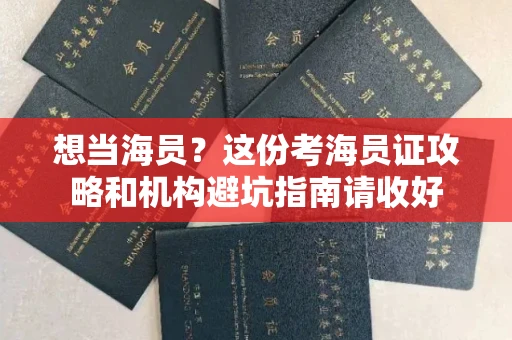 昆明想当海员？这份考海员证攻略和机构避坑指南请收好