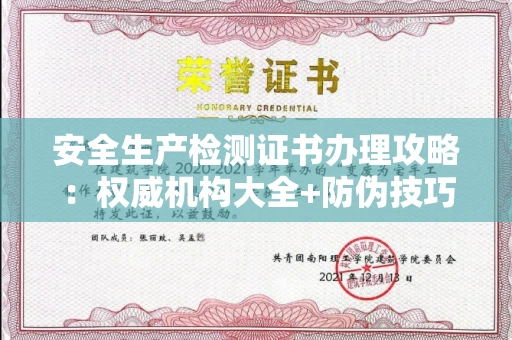 昆明安全生产检测证书办理攻略:权威机构大全+防伪技巧