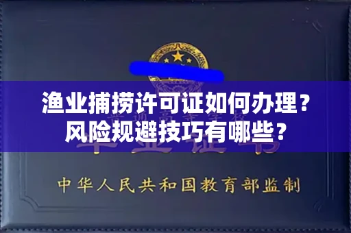 昆明渔业捕捞许可证如何办理?风险规避技巧有哪些?