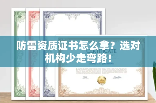 昆明防雷资质证书怎么拿?选对机构少走弯路!