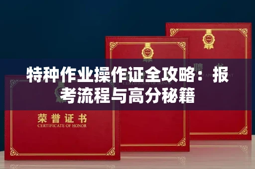 昆明特种作业操作证全攻略:报考流程与高分秘籍