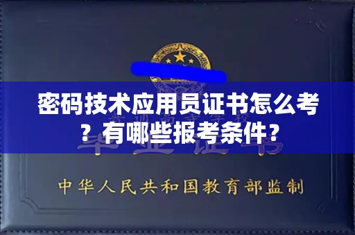 昆明密码技术应用员证书怎么考?有哪些报考条件?