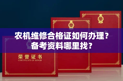 昆明农机维修合格证如何办理?备考资料哪里找?