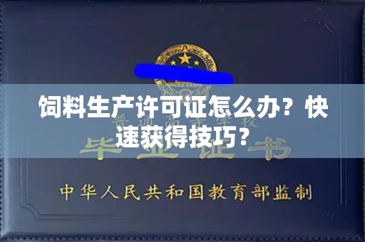 昆明饲料生产许可证怎么办?快速获得技巧?