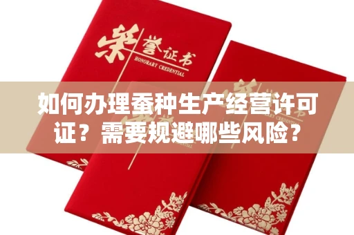昆明如何办理蚕种生产经营许可证？需要规避哪些风险？