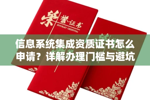 昆明信息系统集成资质证书怎么申请?详解办理门槛与避坑诀窍