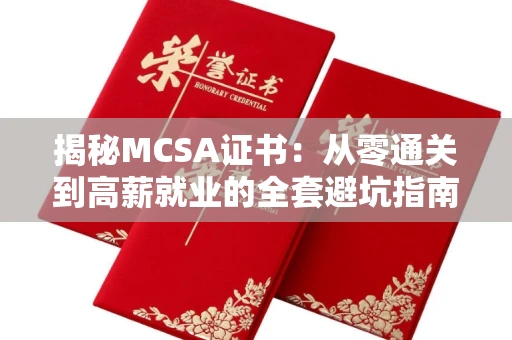 昆明揭秘MCSA证书:从零通关到高薪就业的全套避坑指南