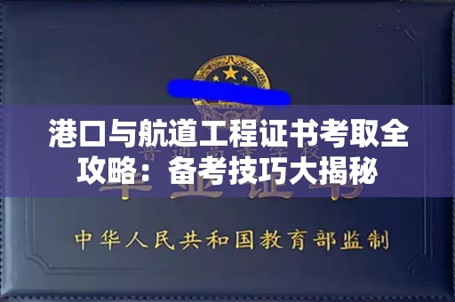 昆明港口与航道工程证书考取全攻略:备考技巧大揭秘