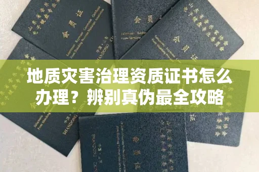 昆明地质灾害治理资质证书怎么办理?辨别真伪最全攻略