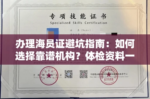 昆明办理海员证避坑指南:如何选择靠谱机构?体检资料一次性说清
