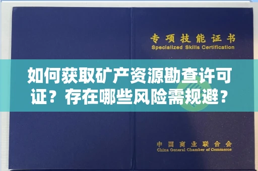 昆明如何获取矿产资源勘查许可证?存在哪些风险需规避?