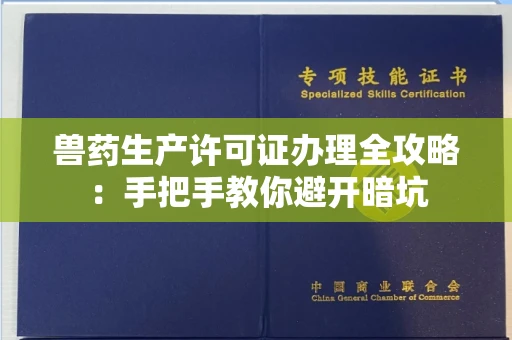 昆明兽药生产许可证办理全攻略：手把手教你避开暗坑