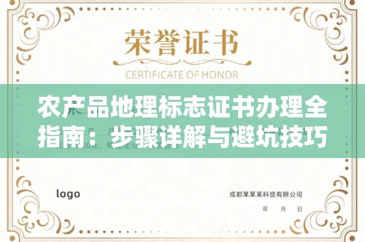 昆明农产品地理标志证书办理全指南:步骤详解与避坑技巧