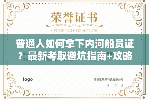 昆明普通人如何拿下内河船员证?最新考取避坑指南+攻略测评来了!