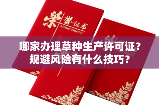 昆明哪家办理草种生产许可证?规避风险有什么技巧?