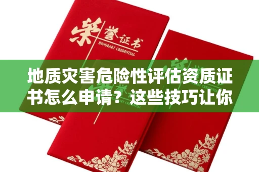 昆明地质灾害危险性评估资质证书怎么申请?这些技巧让你少走3年弯路!