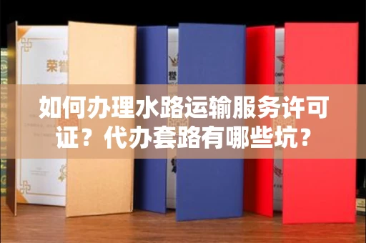 昆明如何办理水路运输服务许可证?代办套路有哪些坑?