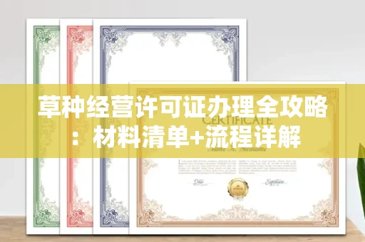 昆明草种经营许可证办理全攻略:材料清单+流程详解