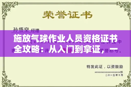 昆明施放气球作业人员资格证书全攻略:从入门到拿证,一篇读懂!