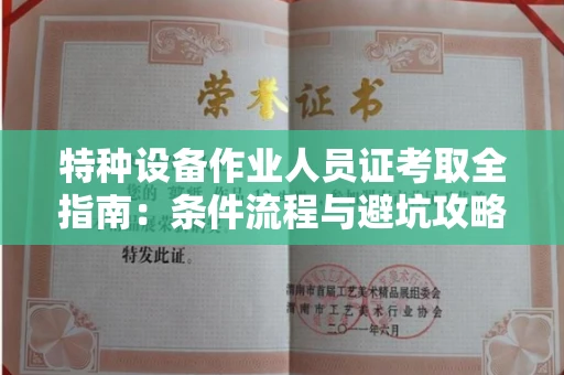 昆明特种设备作业人员证考取全指南:条件流程与避坑攻略