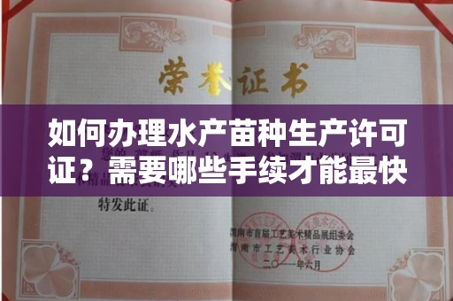 昆明如何办理水产苗种生产许可证?需要哪些手续才能最快下证?