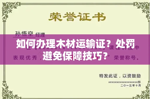 昆明如何办理木材运输证?处罚避免保障技巧?