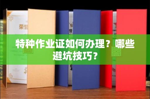 昆明特种作业证如何办理?哪些避坑技巧?