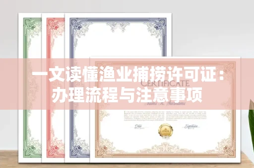 昆明一文读懂渔业捕捞许可证:办理流程与注意事项