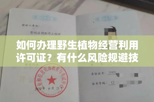 昆明如何办理野生植物经营利用许可证？有什么风险规避技巧？