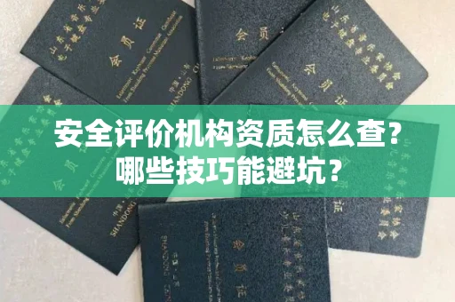 昆明安全评价机构资质怎么查?哪些技巧能避坑?