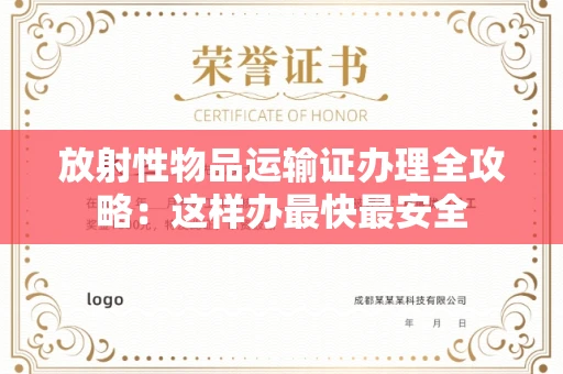 昆明放射性物品运输证办理全攻略:这样办最快最安全