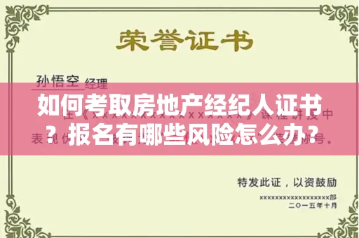 昆明如何考取房地产经纪人证书?报名有哪些风险怎么办?