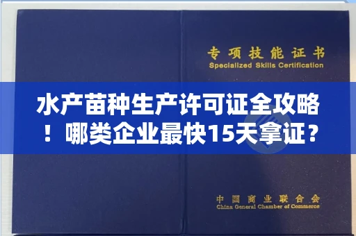 昆明水产苗种生产许可证全攻略!哪类企业最快15天拿证?