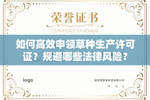 昆明如何高效申领草种生产许可证?规避哪些法律风险?