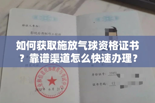昆明如何获取施放气球资格证书?靠谱渠道怎么快速办理?详细指引