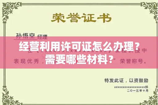 昆明经营利用许可证怎么办理？需要哪些材料？
