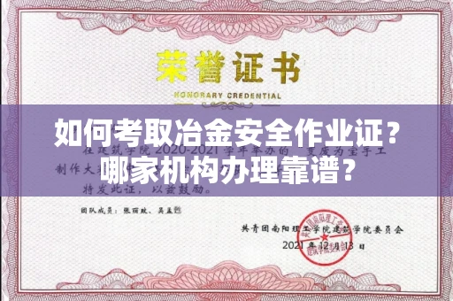 昆明如何考取冶金安全作业证?哪家机构办理靠谱?