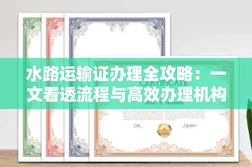 昆明水路运输证办理全攻略:一文看透流程与高效办理机构