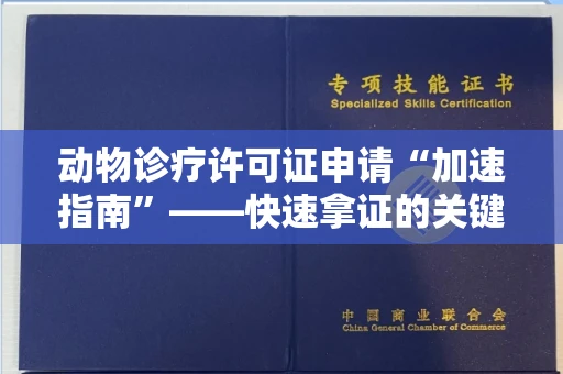 昆明动物诊疗许可证申请“加速指南”——快速拿证的关键条件与流程