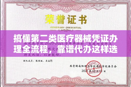 昆明搞懂第二类医疗器械凭证办理全流程,靠谱代办这样选
