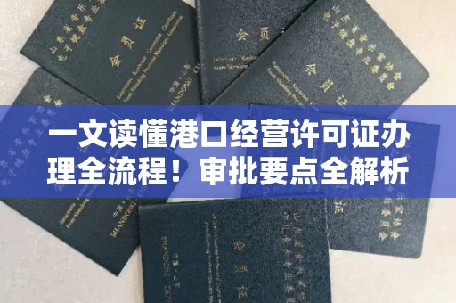 昆明一文读懂港口经营许可证办理全流程!审批要点全解析