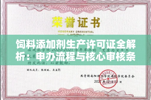 昆明饲料添加剂生产许可证全解析:申办流程与核心审核条件
