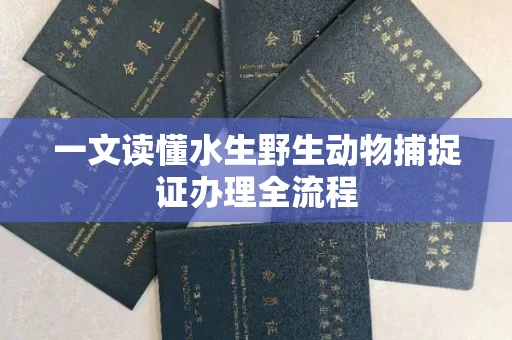 昆明一文读懂水生野生动物捕捉证办理全流程
