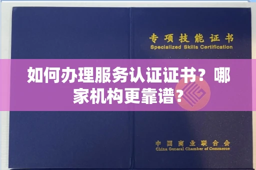 昆明如何办理服务认证证书?哪家机构更靠谱?