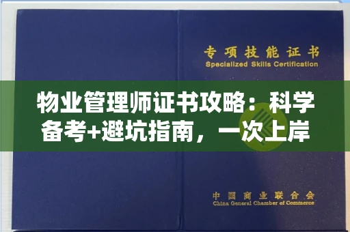 昆明物业管理师证书攻略:科学备考+避坑指南,一次上岸不是梦!