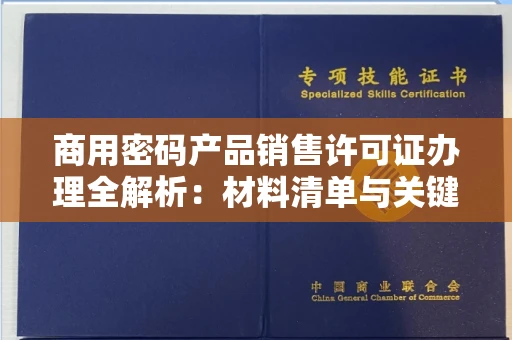 昆明商用密码产品销售许可证办理全解析:材料清单与关键步骤揭秘