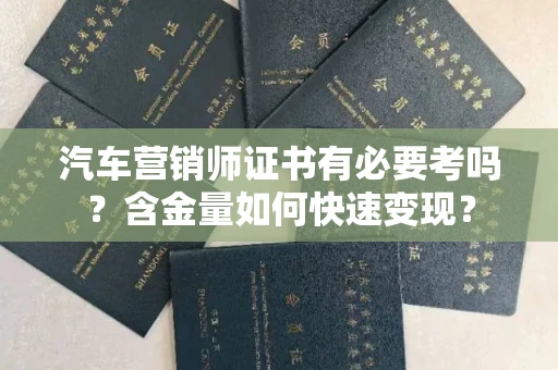 昆明汽车营销师证书有必要考吗?含金量如何快速变现?