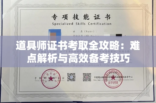 昆明道具师证书考取全攻略：难点解析与高效备考技巧